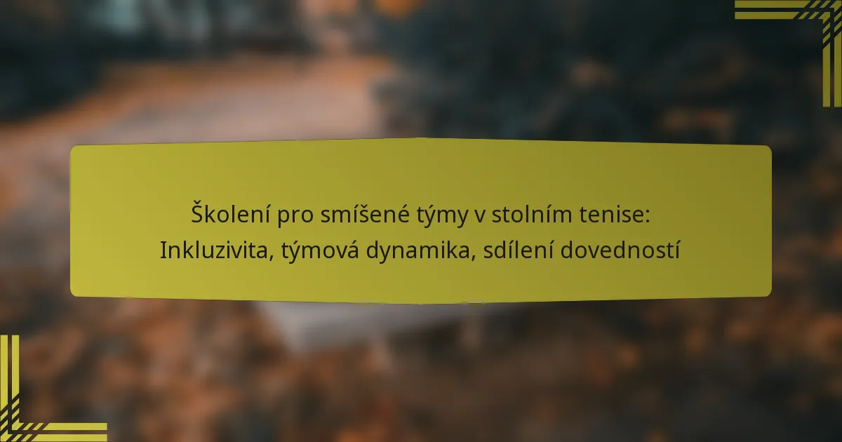 Školení pro smíšené týmy v stolním tenise: Inkluzivita, týmová dynamika, sdílení dovedností