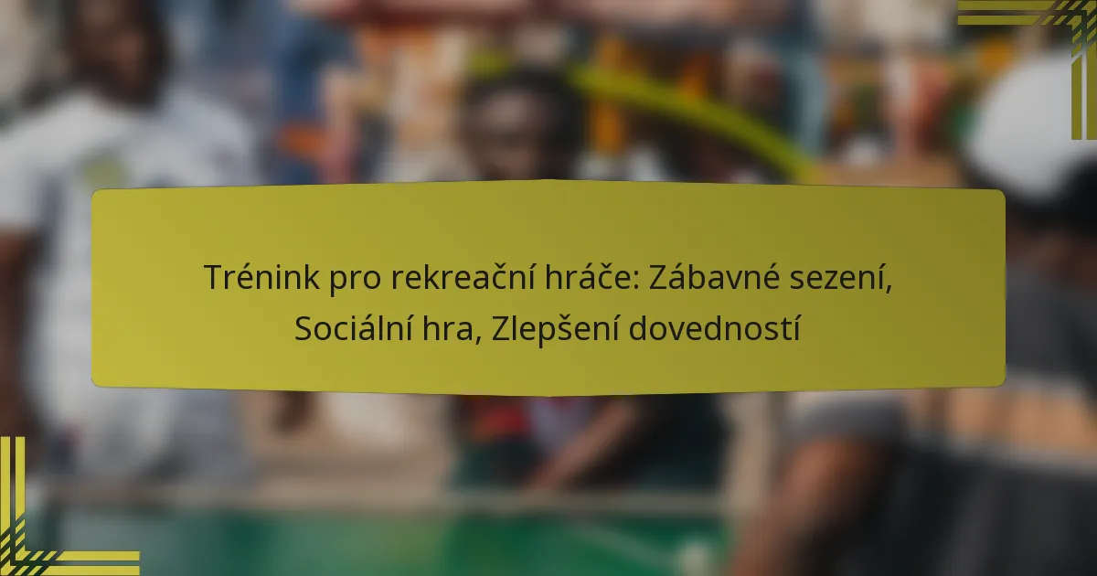 Trénink pro rekreační hráče: Zábavné sezení, Sociální hra, Zlepšení dovedností