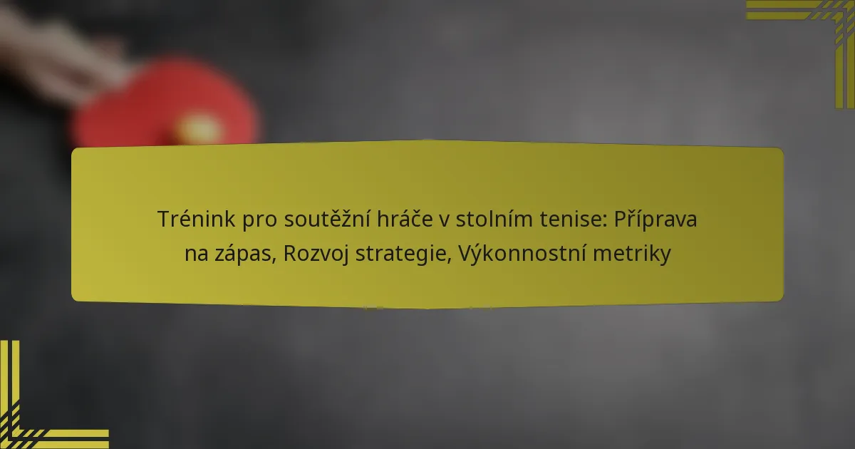 Trénink pro soutěžní hráče v stolním tenise: Příprava na zápas, Rozvoj strategie, Výkonnostní metriky