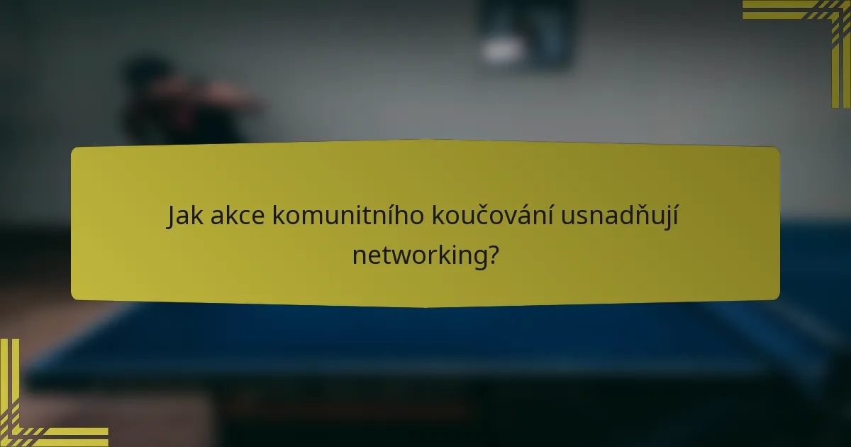 Jak akce komunitního koučování usnadňují networking?
