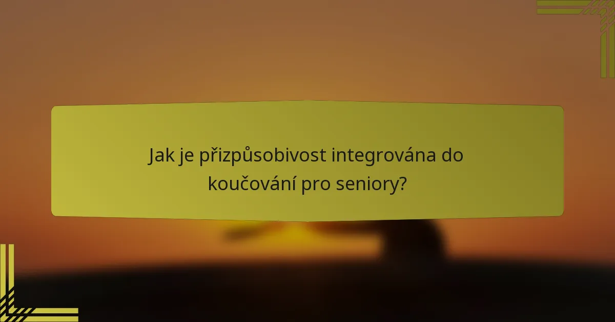 Jak je přizpůsobivost integrována do koučování pro seniory?