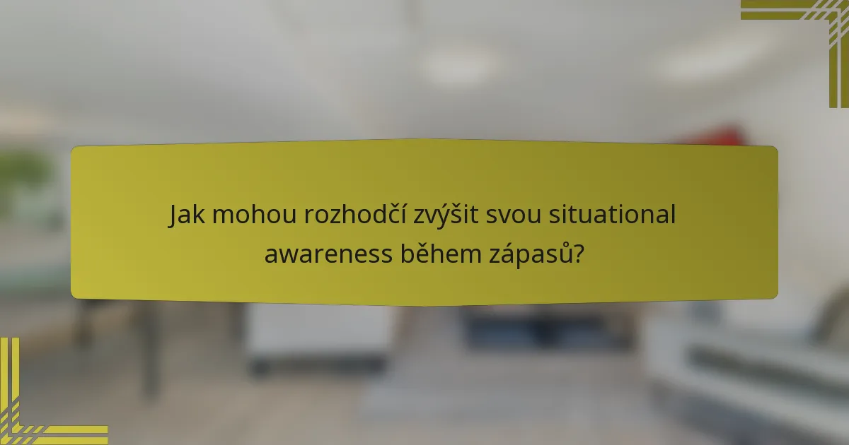 Jak mohou rozhodčí zvýšit svou situational awareness během zápasů?