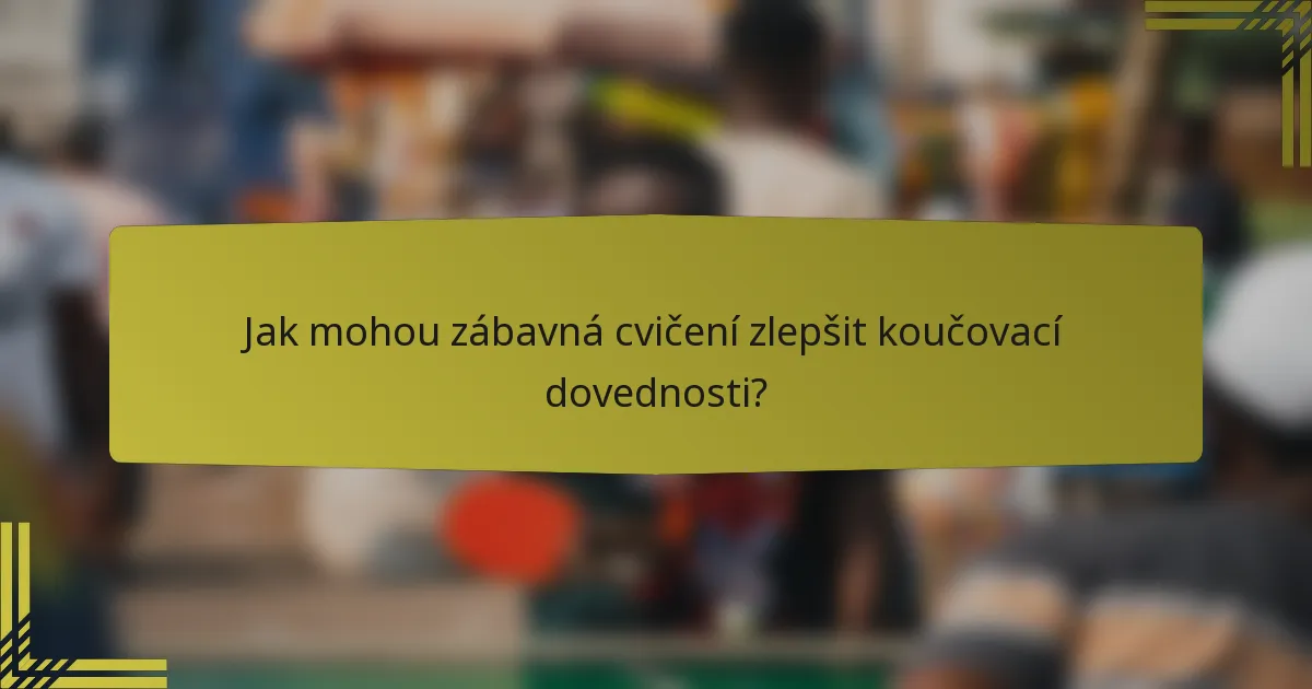 Jak mohou zábavná cvičení zlepšit koučovací dovednosti?