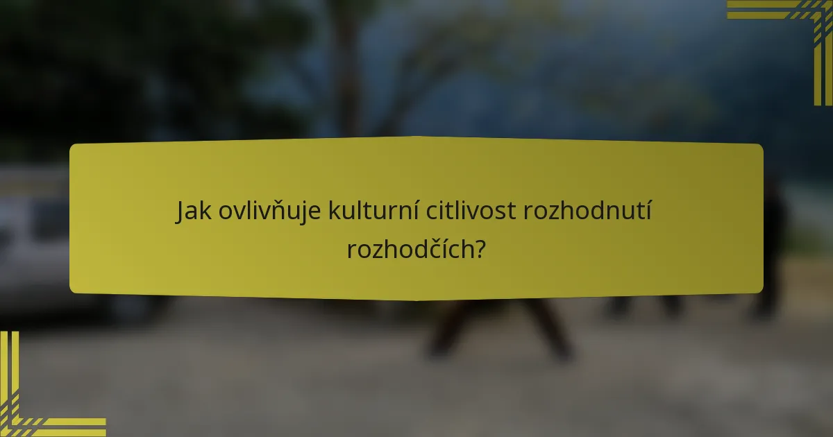 Jak ovlivňuje kulturní citlivost rozhodnutí rozhodčích?
