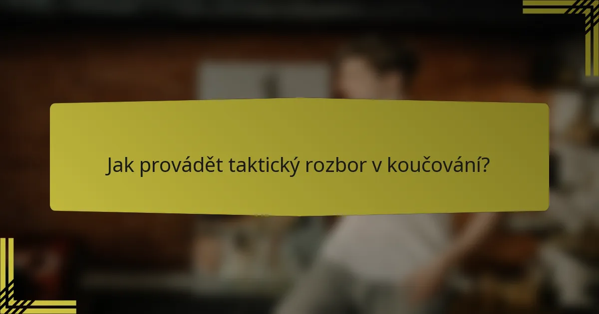 Jak provádět taktický rozbor v koučování?