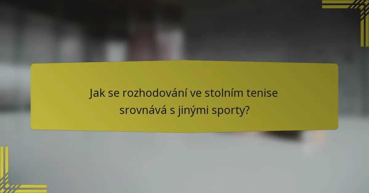 Jak se rozhodování ve stolním tenise srovnává s jinými sporty?