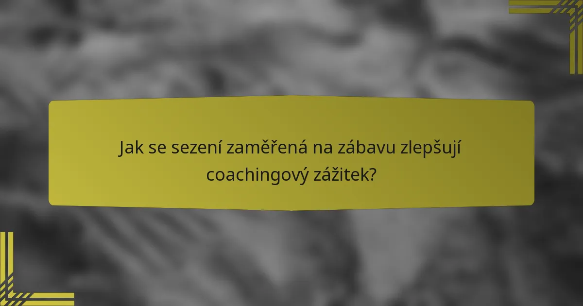 Jak se sezení zaměřená na zábavu zlepšují coachingový zážitek?