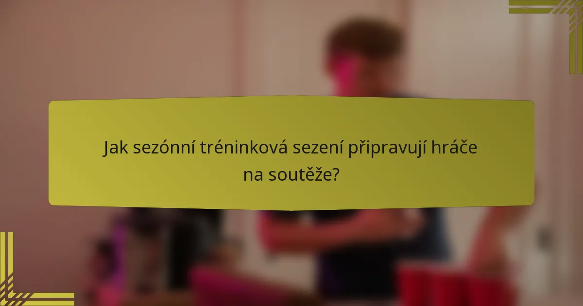 Jak sezónní tréninková sezení připravují hráče na soutěže?