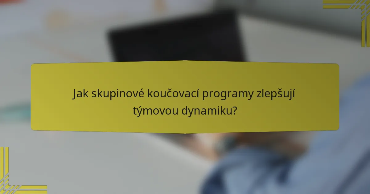 Jak skupinové koučovací programy zlepšují týmovou dynamiku?