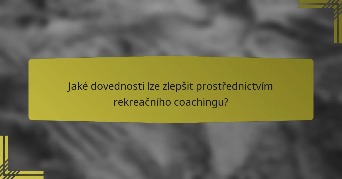 Jaké dovednosti lze zlepšit prostřednictvím rekreačního coachingu?
