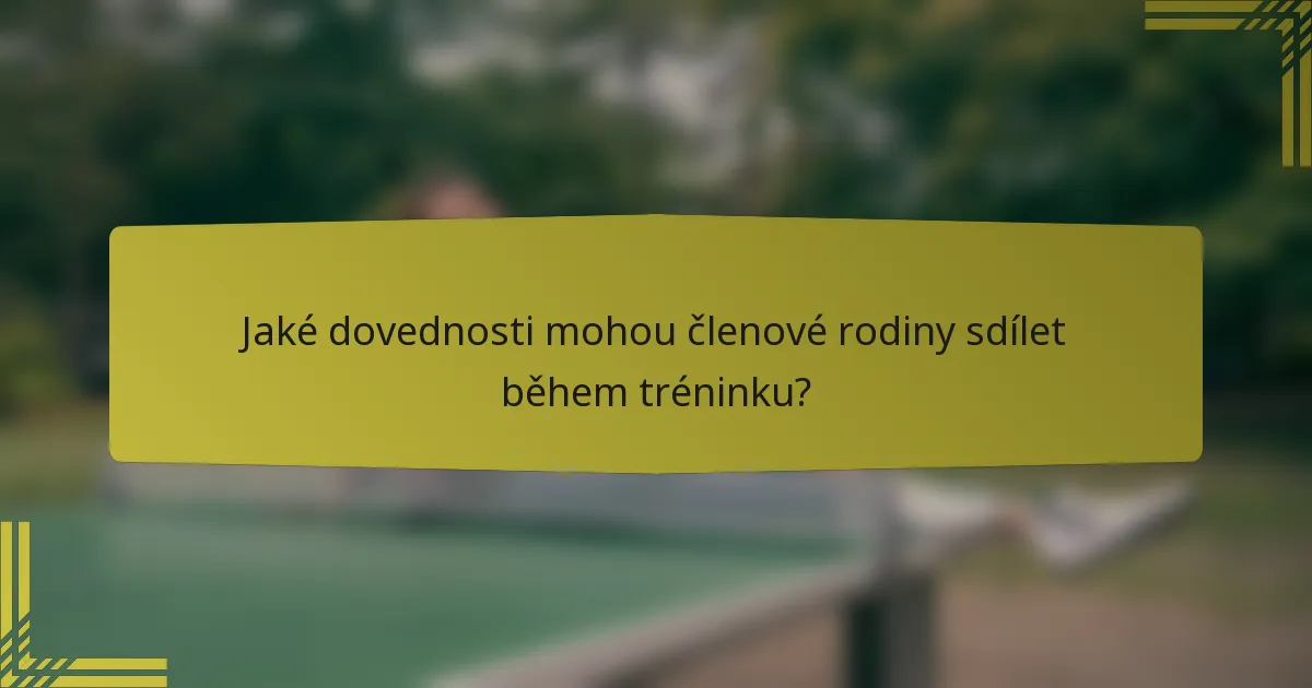 Jaké dovednosti mohou členové rodiny sdílet během tréninku?