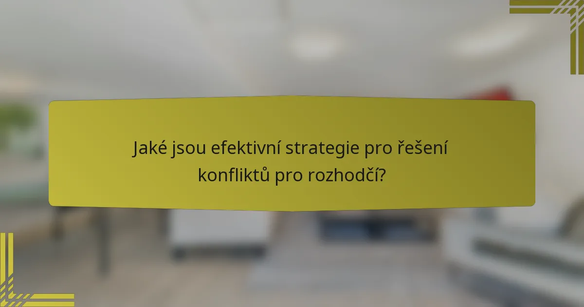 Jaké jsou efektivní strategie pro řešení konfliktů pro rozhodčí?
