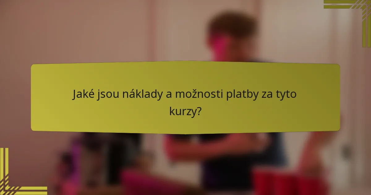 Jaké jsou náklady a možnosti platby za tyto kurzy?