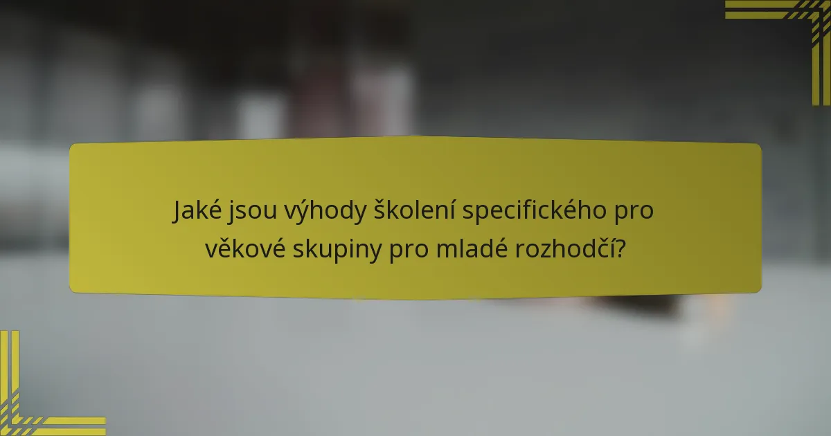 Jaké jsou výhody školení specifického pro věkové skupiny pro mladé rozhodčí?