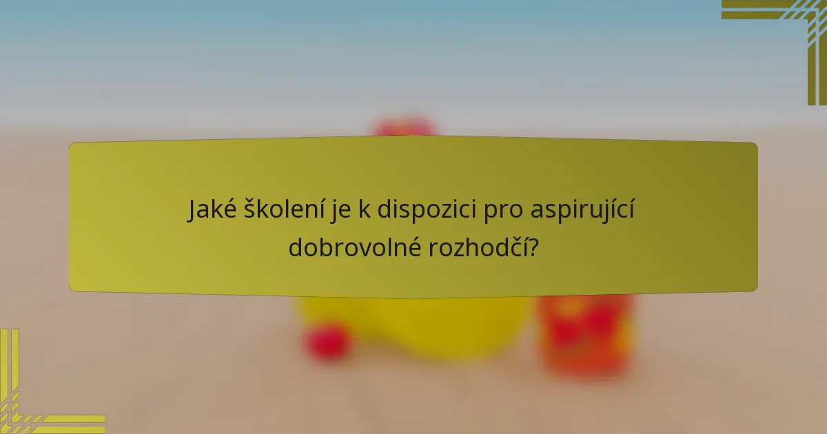 Jaké školení je k dispozici pro aspirující dobrovolné rozhodčí?