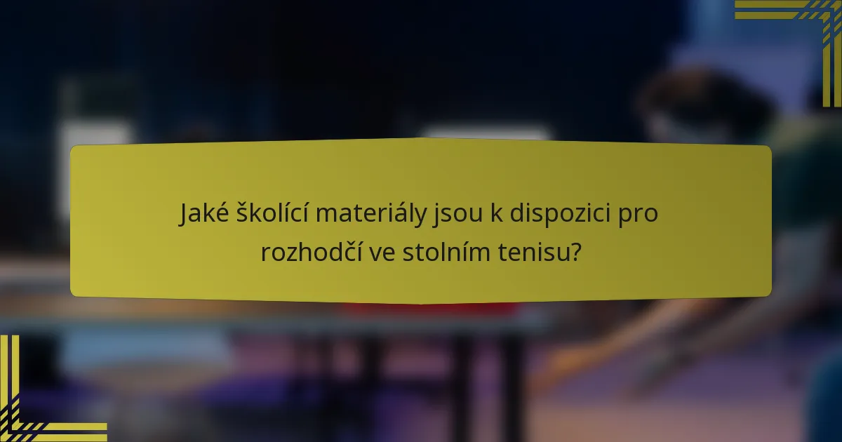 Jaké školící materiály jsou k dispozici pro rozhodčí ve stolním tenisu?