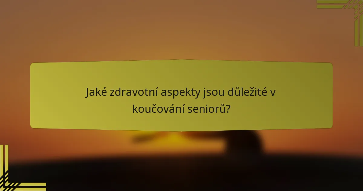 Jaké zdravotní aspekty jsou důležité v koučování seniorů?
