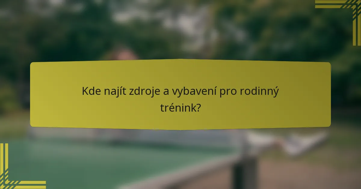 Kde najít zdroje a vybavení pro rodinný trénink?