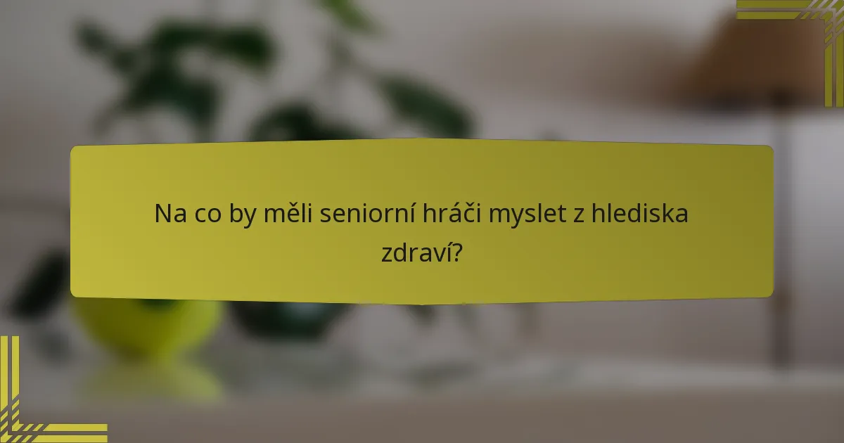 Na co by měli seniorní hráči myslet z hlediska zdraví?